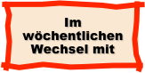 Im wöchentlichen Wechsel mit